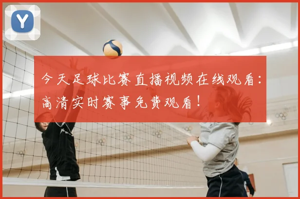 今天足球比赛直播视频在线观看：高清实时赛事免费观看！